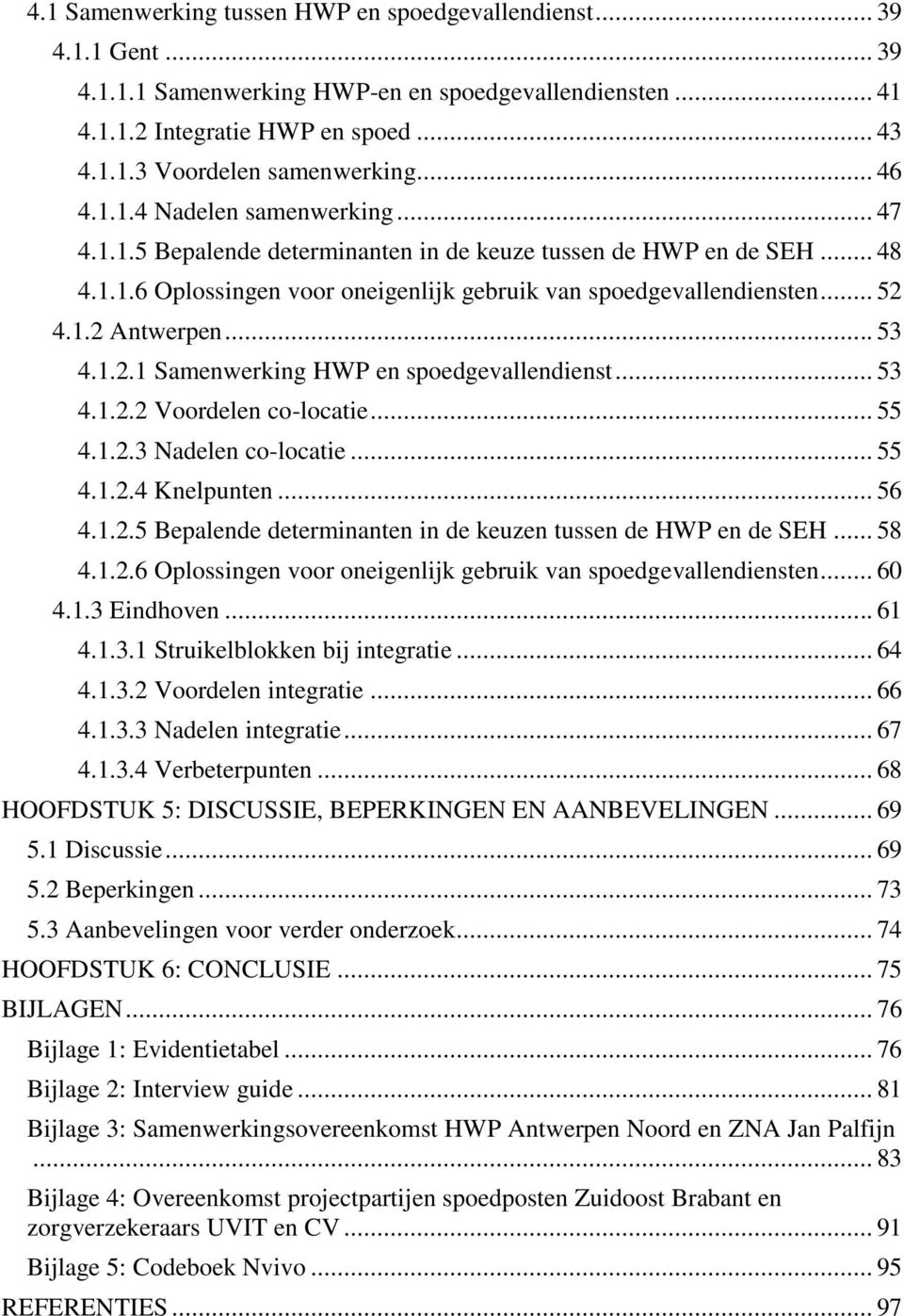 .. 53 4.1.2.1 Samenwerking HWP en spoedgevallendienst... 53 4.1.2.2 Voordelen co-locatie... 55 4.1.2.3 Nadelen co-locatie... 55 4.1.2.4 Knelpunten... 56 4.1.2.5 Bepalende determinanten in de keuzen tussen de HWP en de SEH.