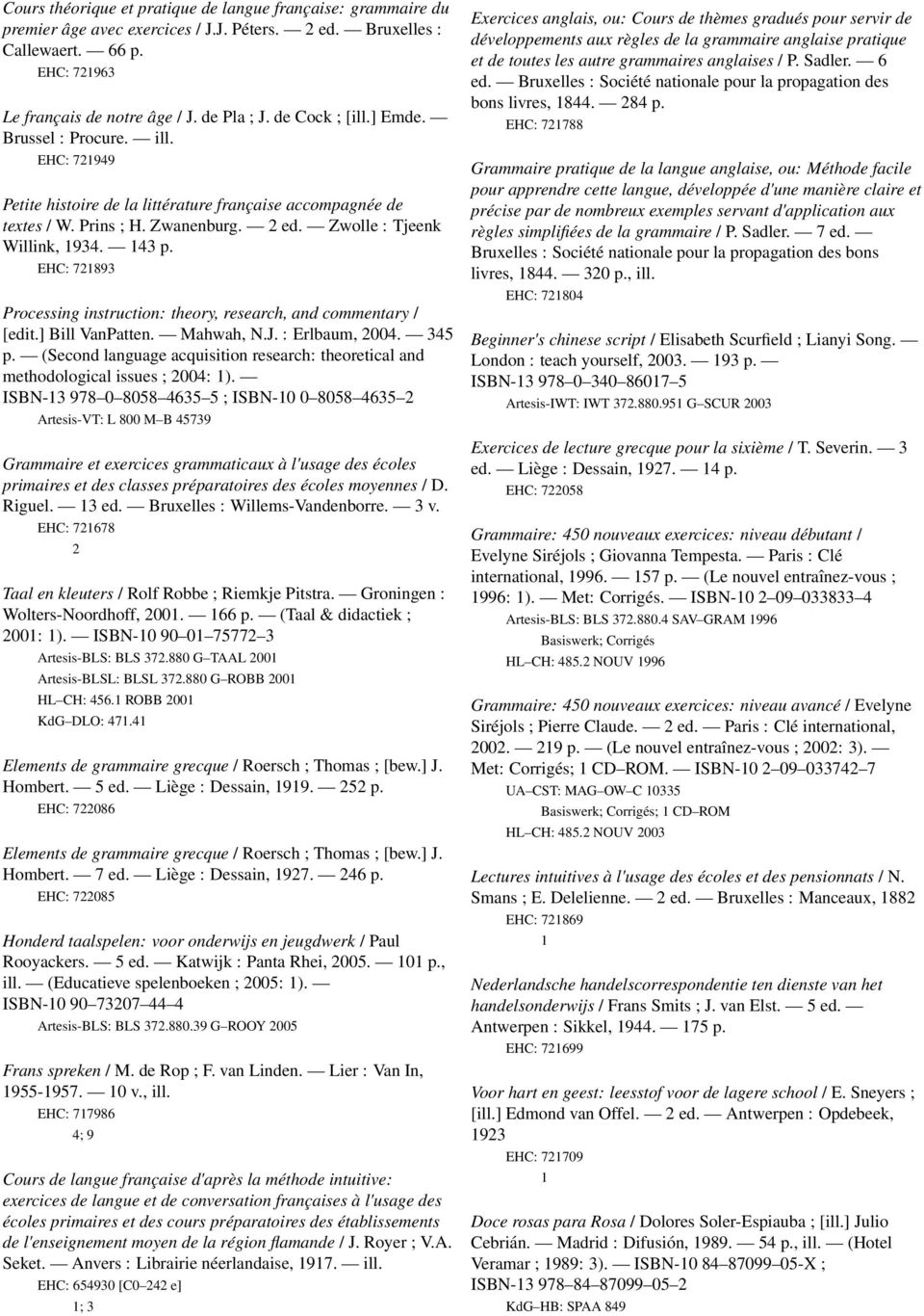 EHC: 72893 Processing instruction: theory, research, and commentary / [edit.] Bill VanPatten. Mahwah, N.J. : Erlbaum, 2004. 345 p.