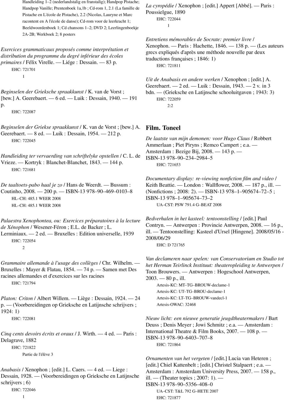 proposés comme interprétation et distribution du programme du degré inférieur des écoles primaires / Félix Virelle. Liége : Dessain. 83 p. EHC: 7270 Beginselen der Grieksche spraakkunst / K.