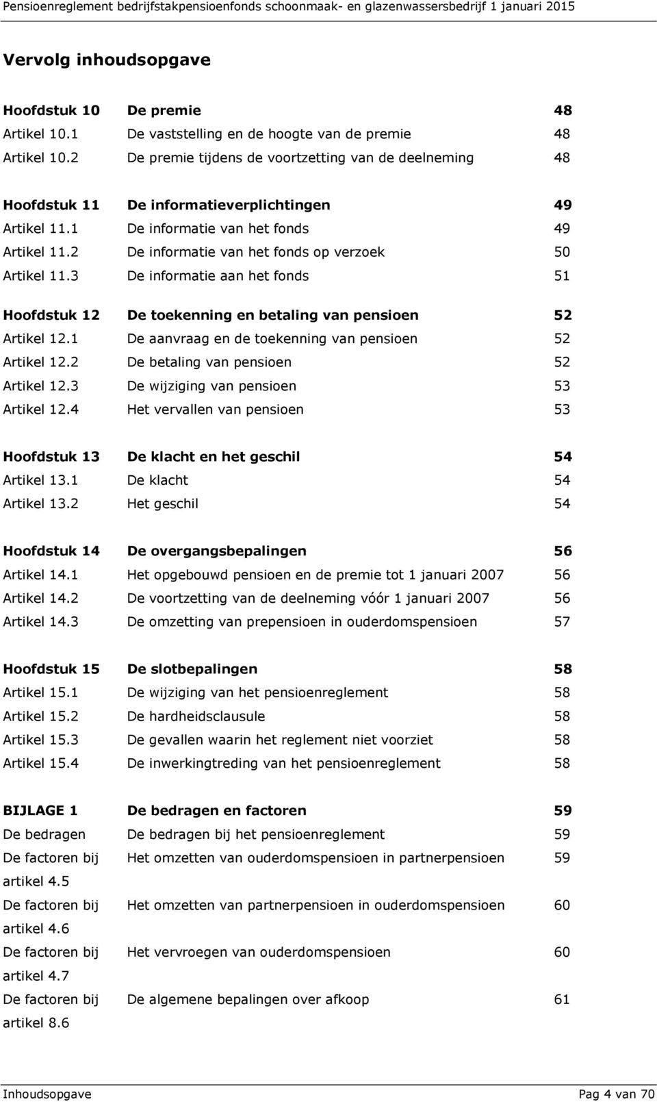 2 De informatie van het fonds op verzoek 50 Artikel 11.3 De informatie aan het fonds 51 Hoofdstuk 12 De toekenning en betaling van pensioen 52 Artikel 12.