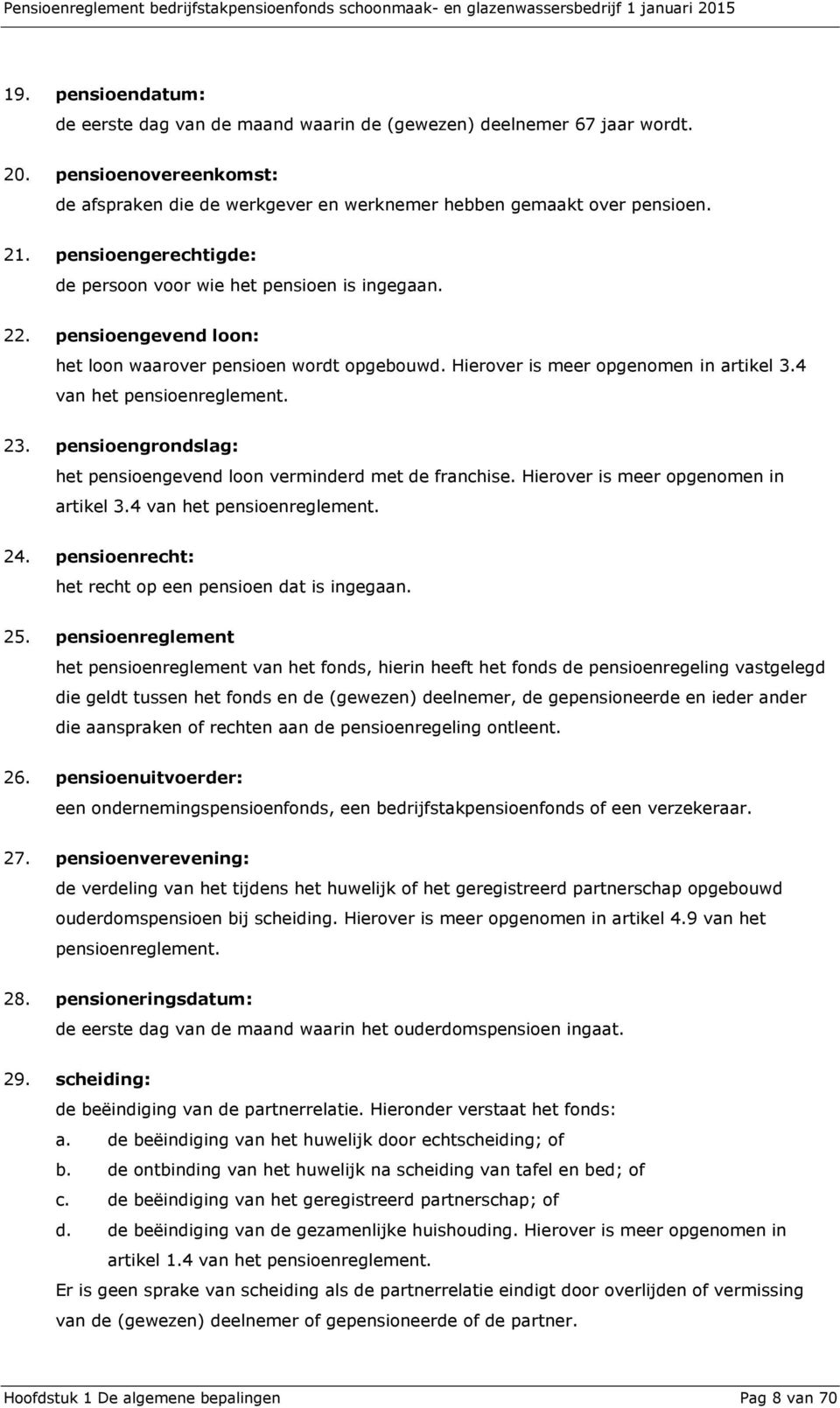 4 van het pensioenreglement. 23. pensioengrondslag: het pensioengevend loon verminderd met de franchise. Hierover is meer opgenomen in artikel 3.4 van het pensioenreglement. 24.