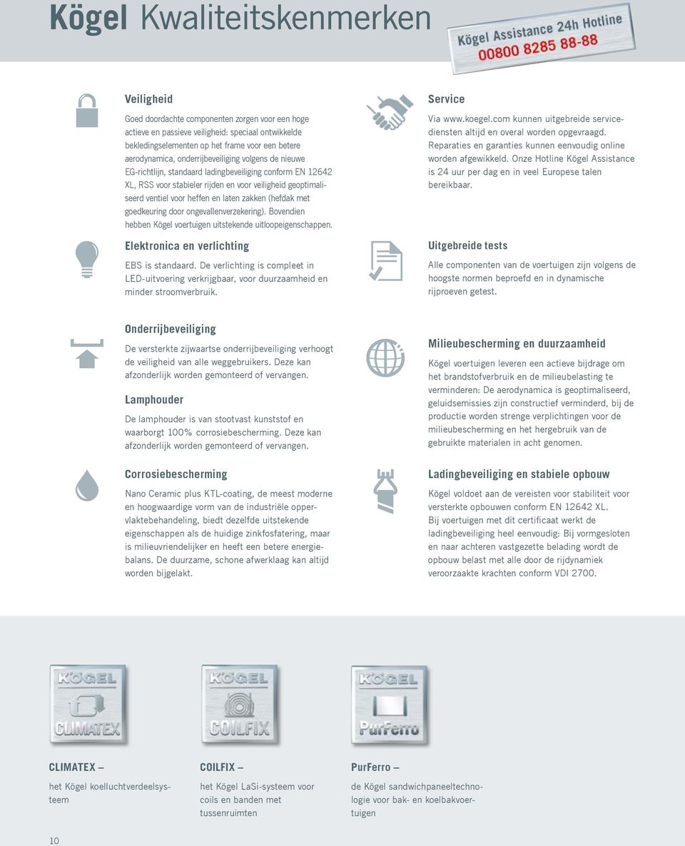 laten zakken (hefdak met goedkeuring door ongevallenverzekering). Bovendien hebben Kögel voertuigen uitstekende uitloopeigenschappen. Elektronica en verlichting EBS is standaard.