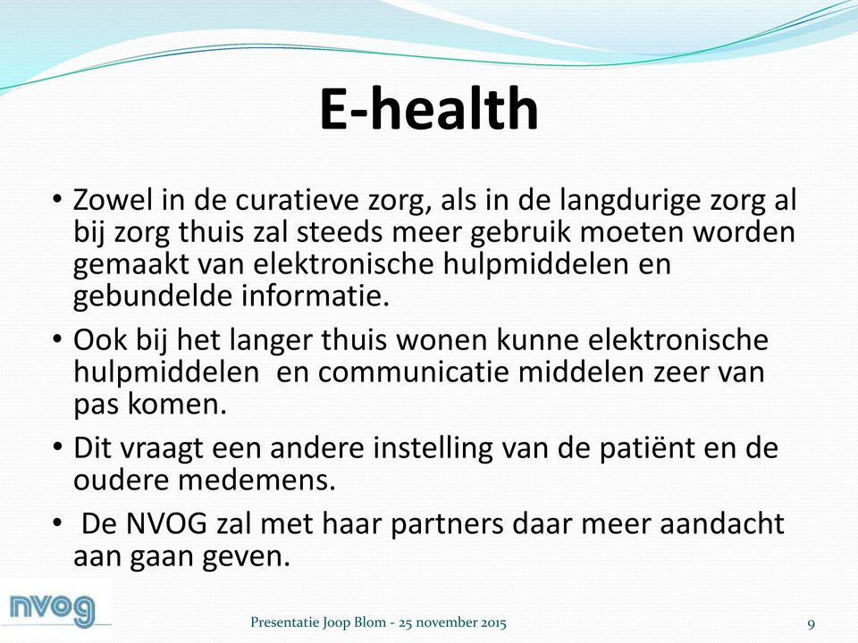 Ook bij het langer thuis wonen kunne elektronische hulpmiddelen en communicatie middelen zeer van pas komen.