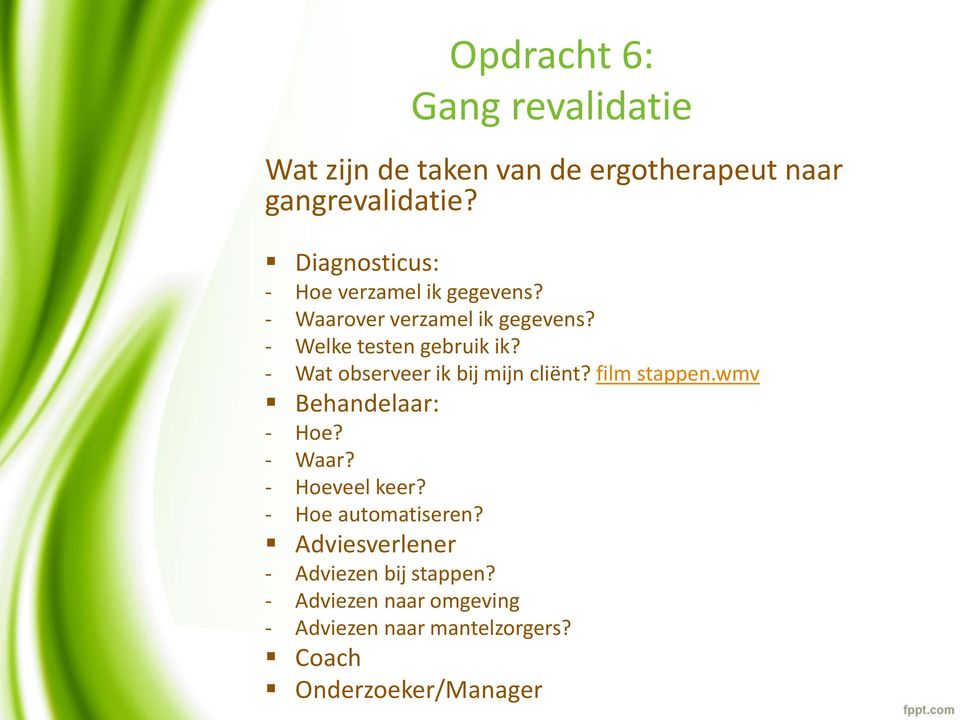 - Wat observeer ik bij mijn cliënt? film stappen.wmv Behandelaar: - Hoe? - Waar? - Hoeveel keer?