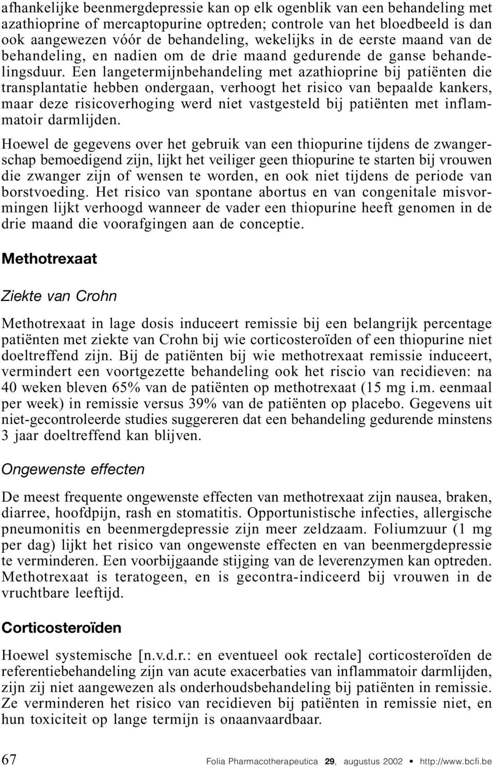 Een langetermijnbehandeling met azathioprine bij patiënten die transplantatie hebben ondergaan, verhoogt het risico van bepaalde kankers, maar deze risicoverhoging werd niet vastgesteld bij patiënten