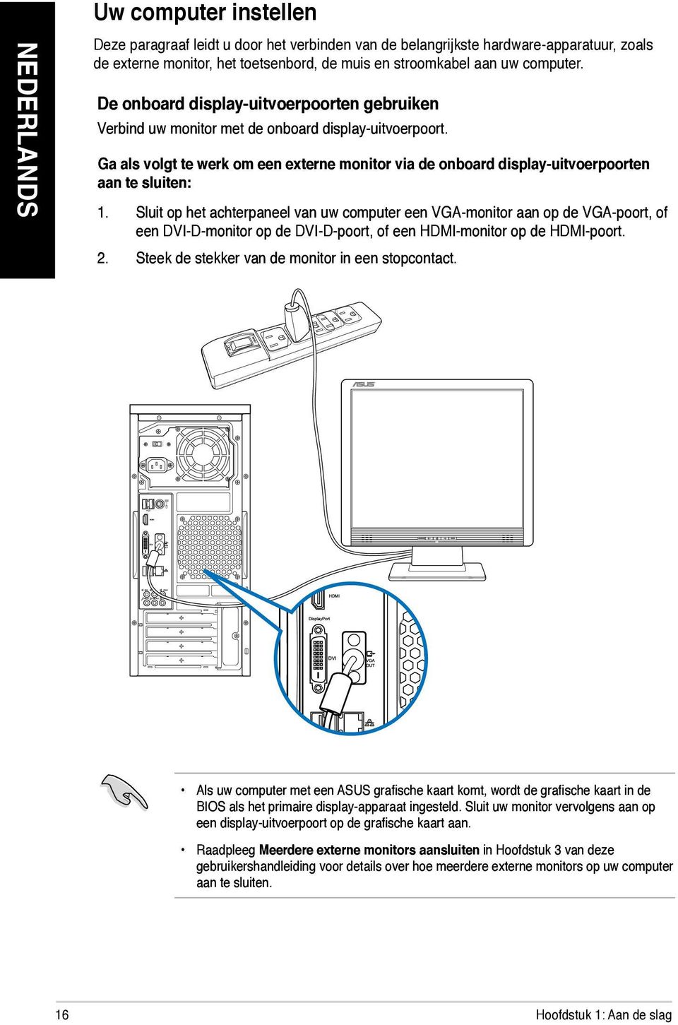 Sluit op het achterpaneel van uw computer een VGA-monitor aan op de VGA-poort, of een DVI-D-monitor op de DVI-D-poort, of een HDMI-monitor op de HDMI-poort. 2.