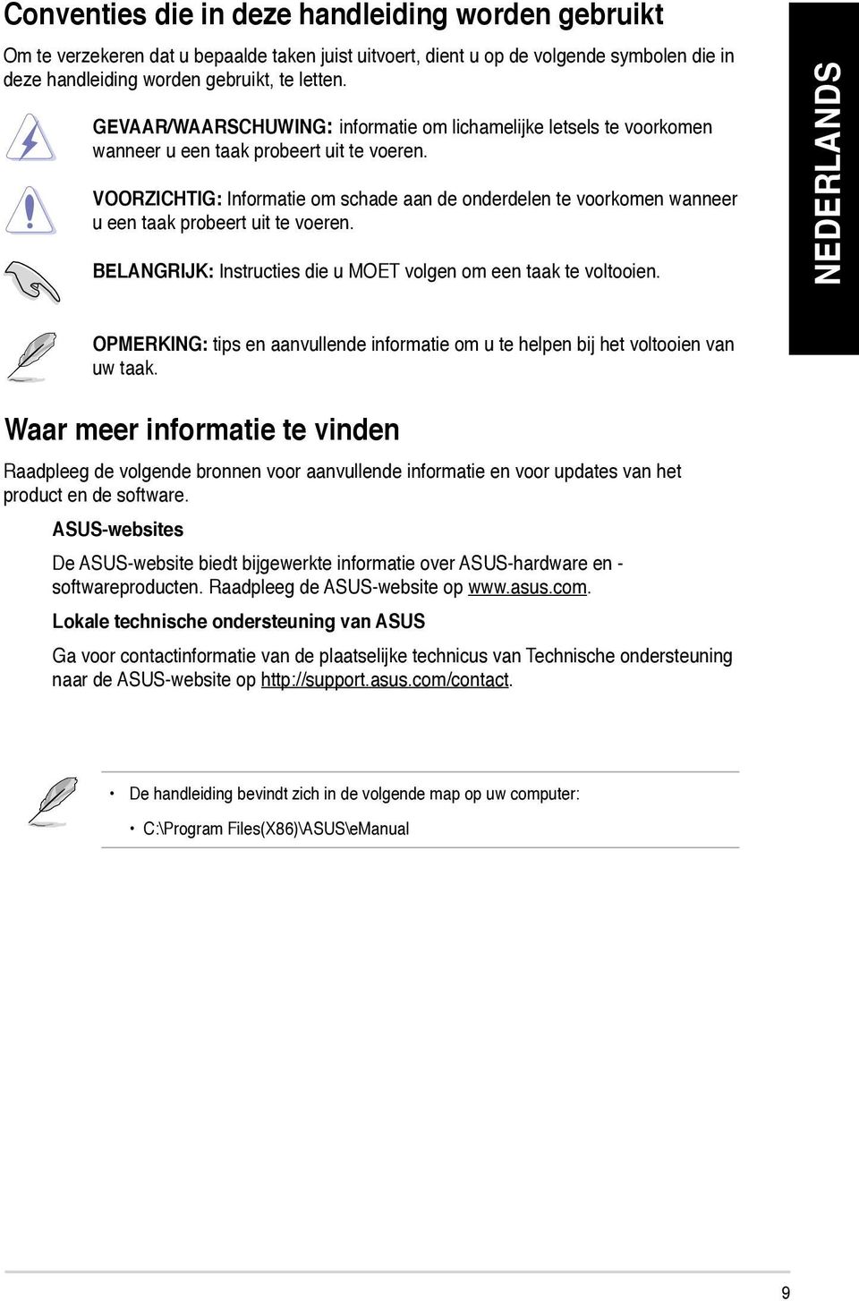 VOORZICHTIG: Informatie om schade aan de onderdelen te voorkomen wanneer u een taak probeert uit te voeren. BELANGRIJK: Instructies die u MOET volgen om een taak te voltooien.