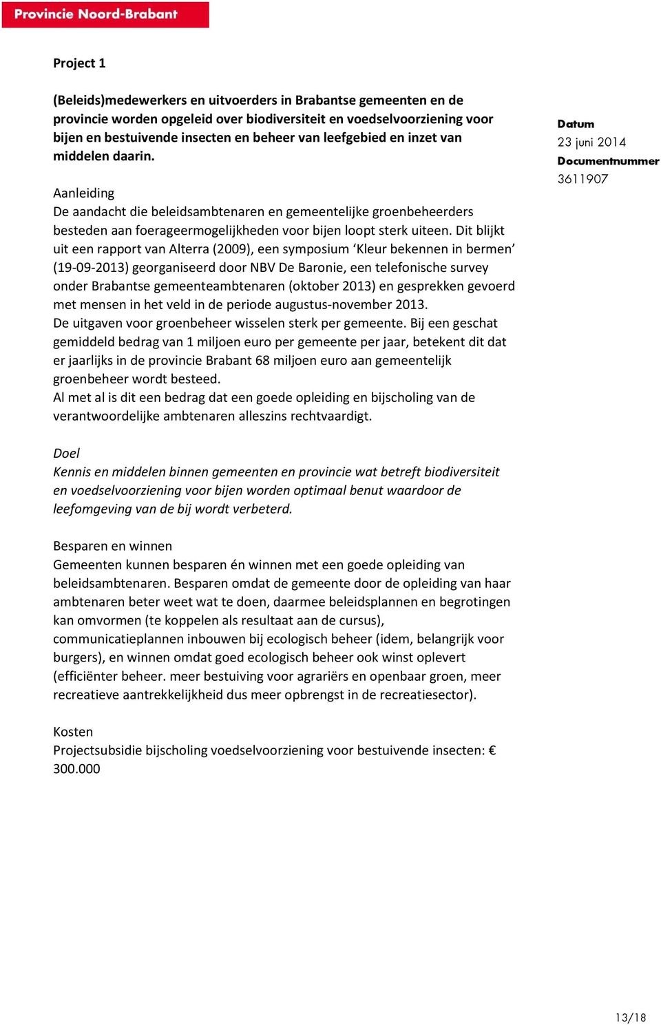 Dit blijkt A K (19-09-2013) georganiseerd door NBV De Baronie, een telefonische survey onder Brabantse gemeenteambtenaren (oktober 2013) en gesprekken gevoerd met mensen in het veld in de periode