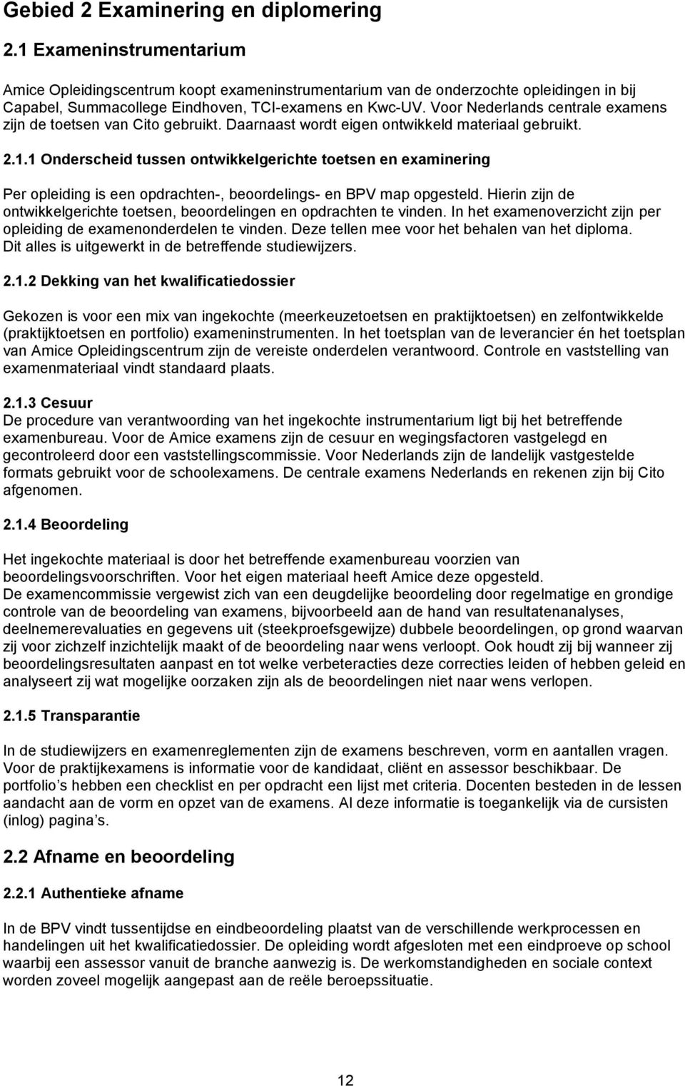 Voor Nederlands centrale examens zijn de toetsen van Cito gebruikt. Daarnaast wordt eigen ontwikkeld materiaal gebruikt. 2.1.