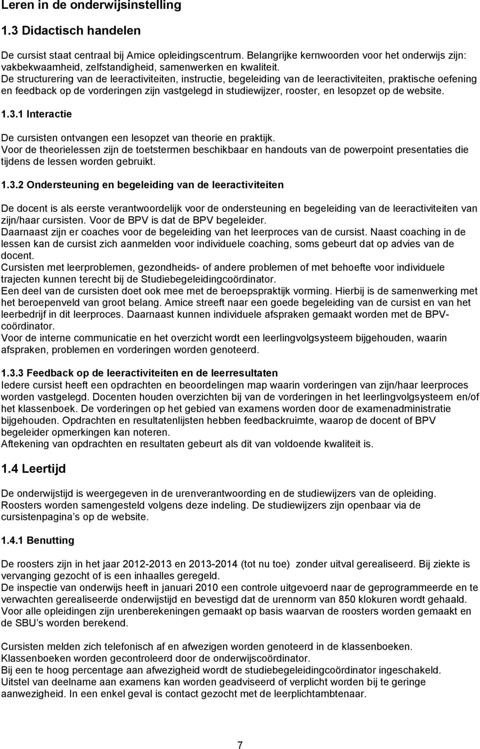 De structurering van de leeractiviteiten, instructie, begeleiding van de leeractiviteiten, praktische oefening en feedback op de vorderingen zijn vastgelegd in studiewijzer, rooster, en lesopzet op