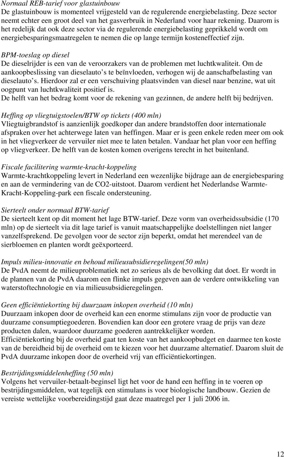 Daarom is het redelijk dat ook deze sector via de regulerende energiebelasting geprikkeld wordt om energiebesparingsmaatregelen te nemen die op lange termijn kosteneffectief zijn.