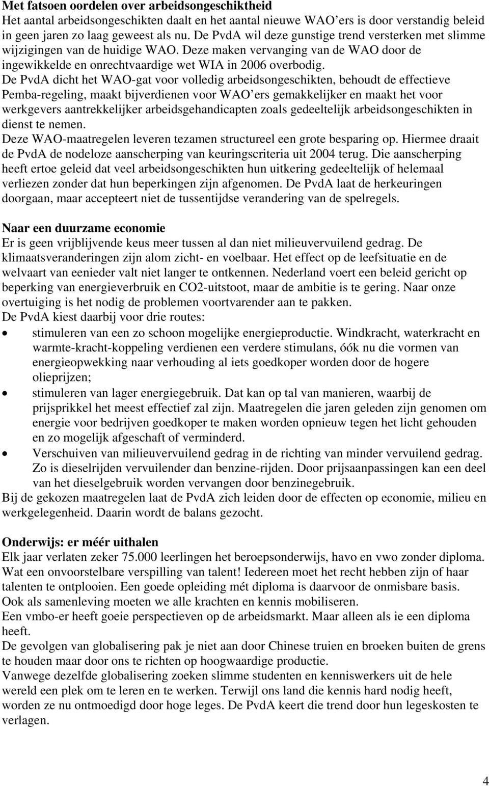 De PvdA dicht het WAO-gat voor volledig arbeidsongeschikten, behoudt de effectieve Pemba-regeling, maakt bijverdienen voor WAO ers gemakkelijker en maakt het voor werkgevers aantrekkelijker