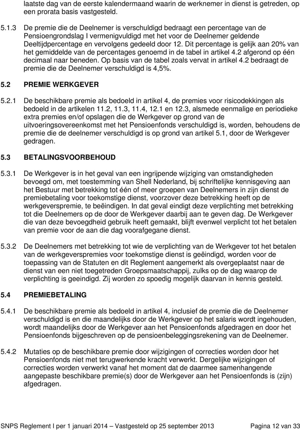 Dit percentage is gelijk aan 20% van het gemiddelde van de percentages genoemd in de tabel in artikel 4.2 afgerond op één decimaal naar beneden. Op basis van de tabel zoals vervat in artikel 4.