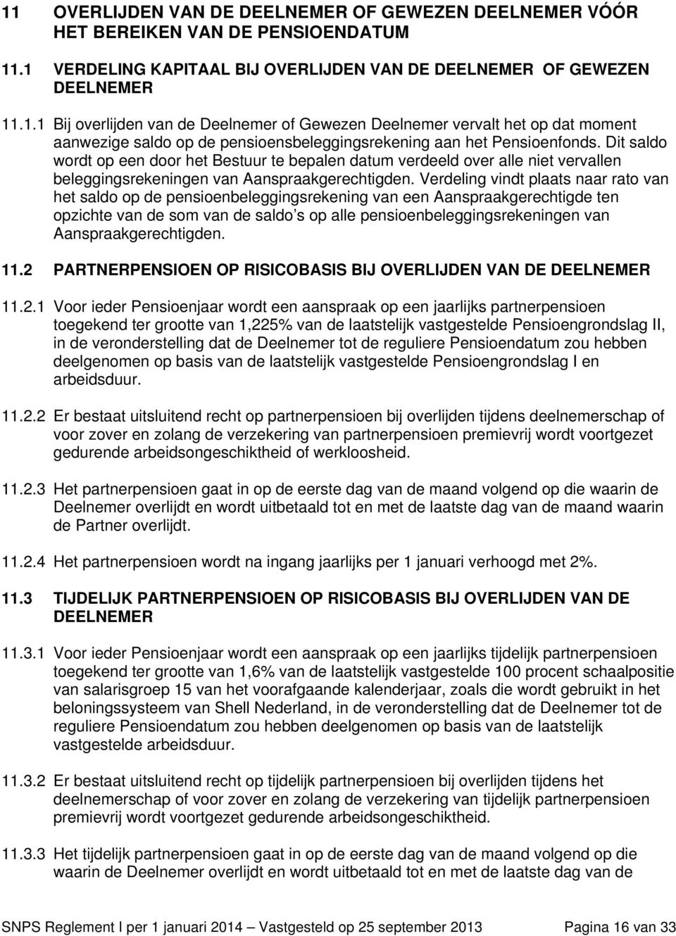 Verdeling vindt plaats naar rato van het saldo op de pensioenbeleggingsrekening van een Aanspraakgerechtigde ten opzichte van de som van de saldo s op alle pensioenbeleggingsrekeningen van