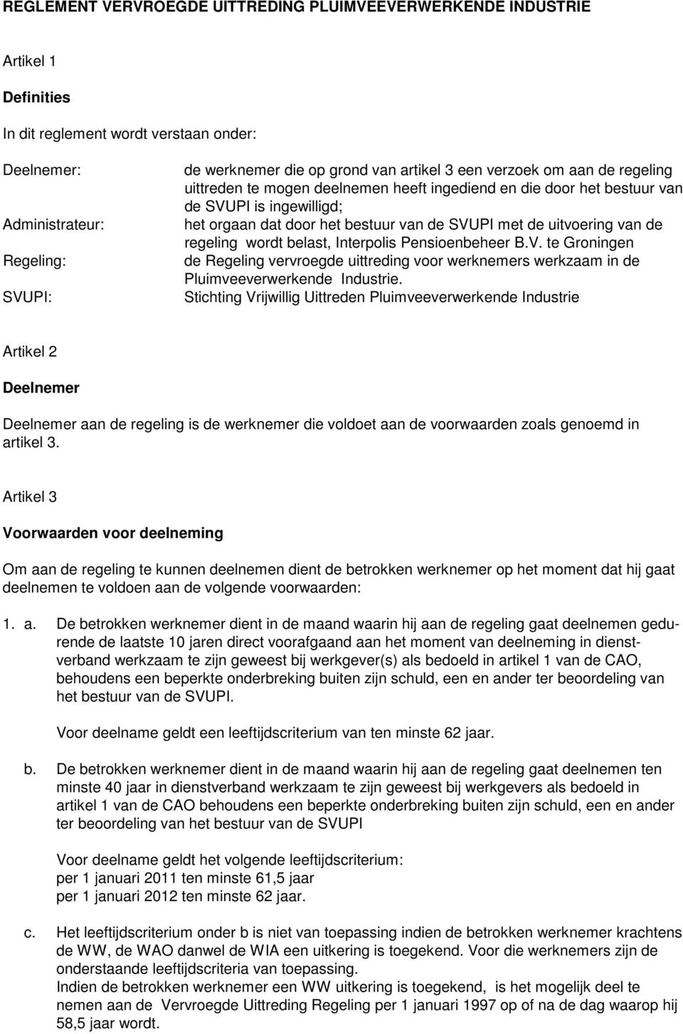 uitvoering van de regeling wordt belast, Interpolis Pensioenbeheer B.V. te Groningen de Regeling vervroegde uittreding voor werknemers werkzaam in de Pluimveeverwerkende Industrie.