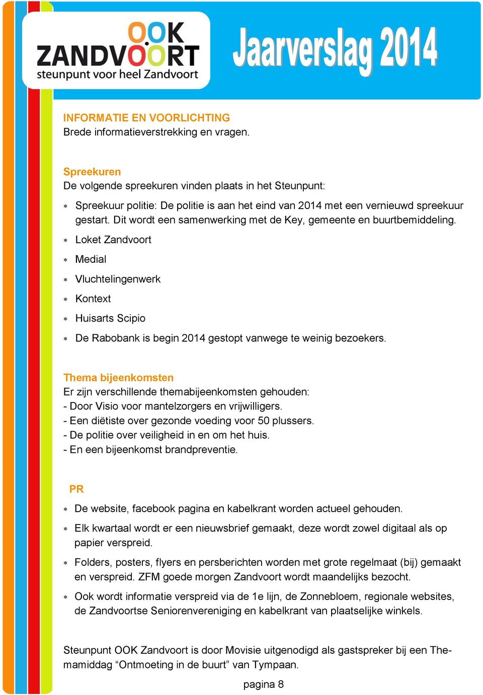 Dit wordt een samenwerking met de Key, gemeente en buurtbemiddeling. Loket Zandvoort Medial Vluchtelingenwerk Kontext Huisarts Scipio De Rabobank is begin 04 gestopt vanwege te weinig bezoekers.