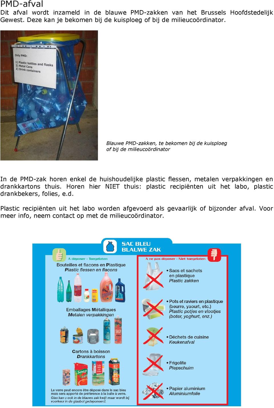 Blauwe PMD-zakken, te bekomen bij de kuisploeg of bij de milieucoördinator In de PMD-zak horen enkel de huishoudelijke plastic flessen, metalen