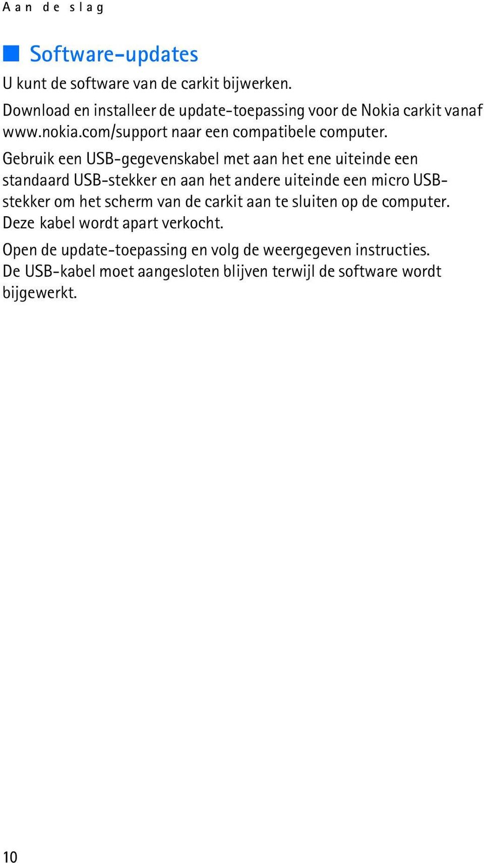 Gebruik een USB-gegevenskabel met aan het ene uiteinde een standaard USB-stekker en aan het andere uiteinde een micro USBstekker om het