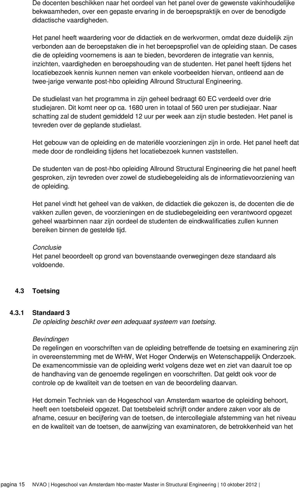 De cases die de opleiding voornemens is aan te bieden, bevorderen de integratie van kennis, inzichten, vaardigheden en beroepshouding van de studenten.