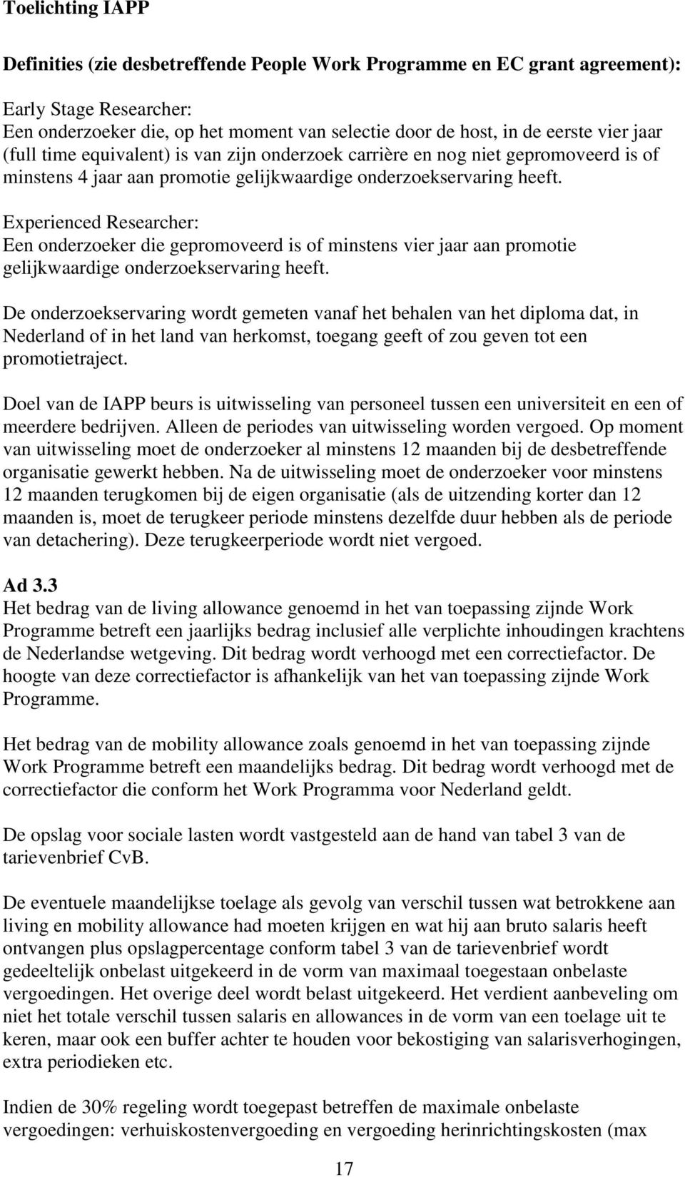 Experienced Researcher: Een onderzoeker die gepromoveerd is of minstens vier jaar aan promotie gelijkwaardige onderzoekservaring heeft.