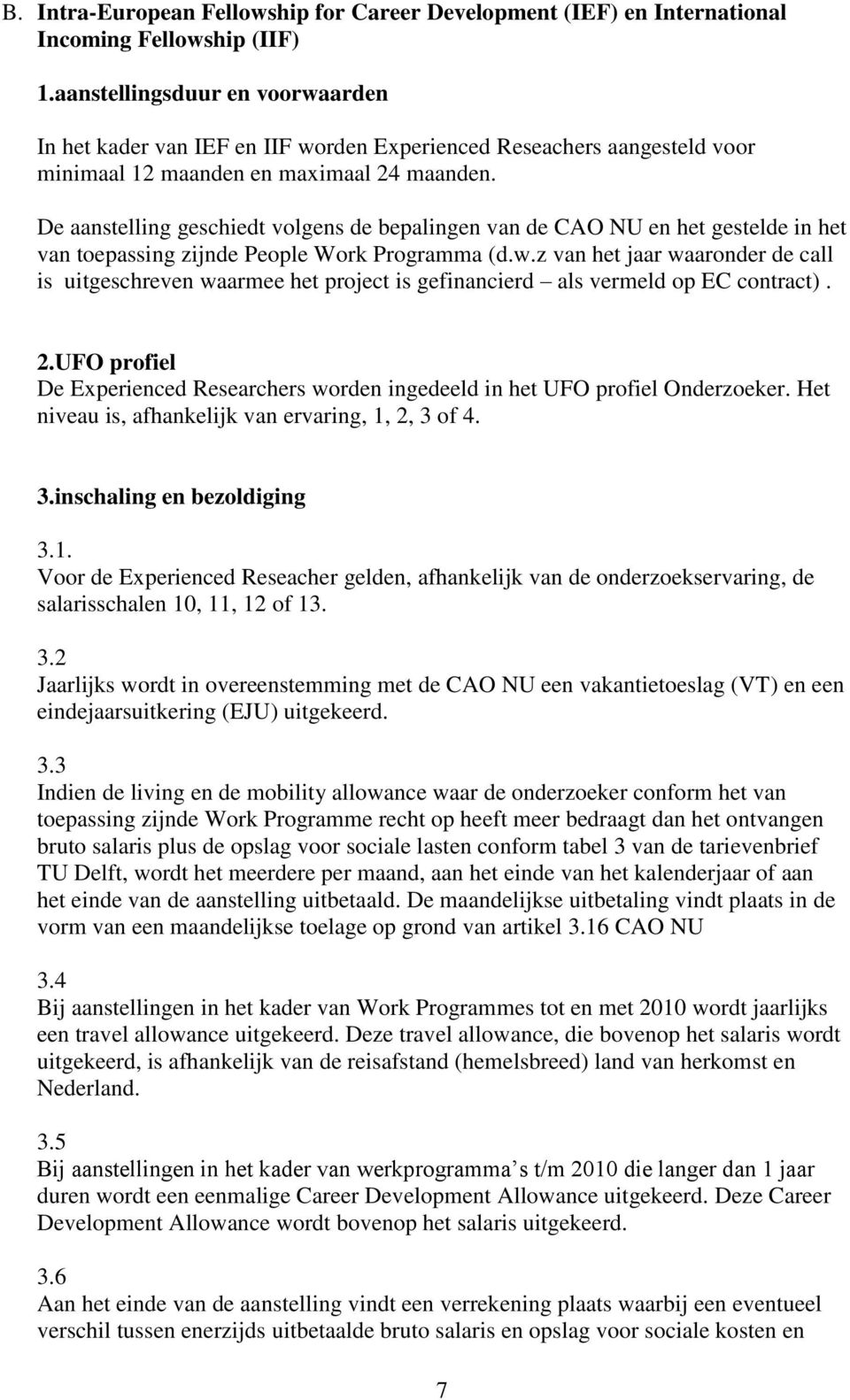 De aanstelling geschiedt volgens de bepalingen van de CAO NU en het gestelde in het van toepassing zijnde People Work Programma (d.w.