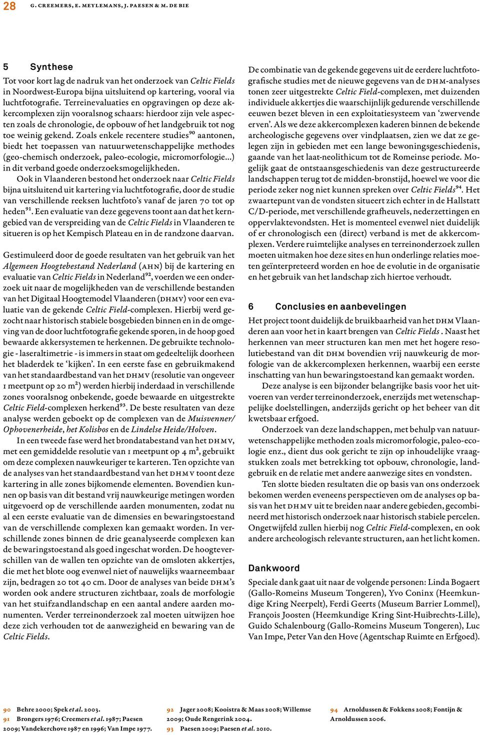 Terreinevaluaties en opgravingen op deze akkercomplexen zijn vooralsnog schaars: hierdoor zijn vele aspecten zoals de chronologie, de opbouw of het landgebruik tot nog toe weinig gekend.