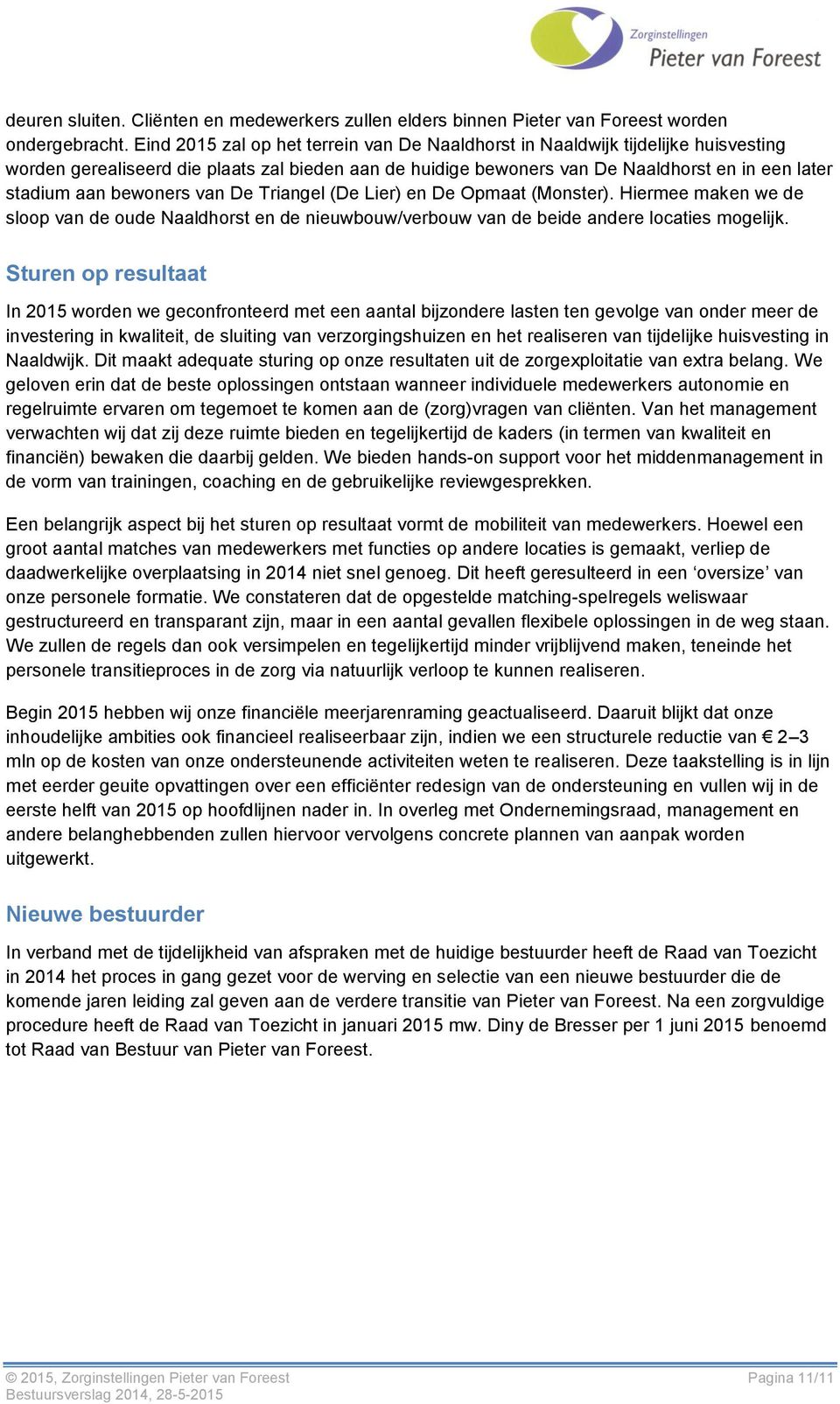 bewoners van De Triangel (De Lier) en De Opmaat (Monster). Hiermee maken we de sloop van de oude Naaldhorst en de nieuwbouw/verbouw van de beide andere locaties mogelijk.