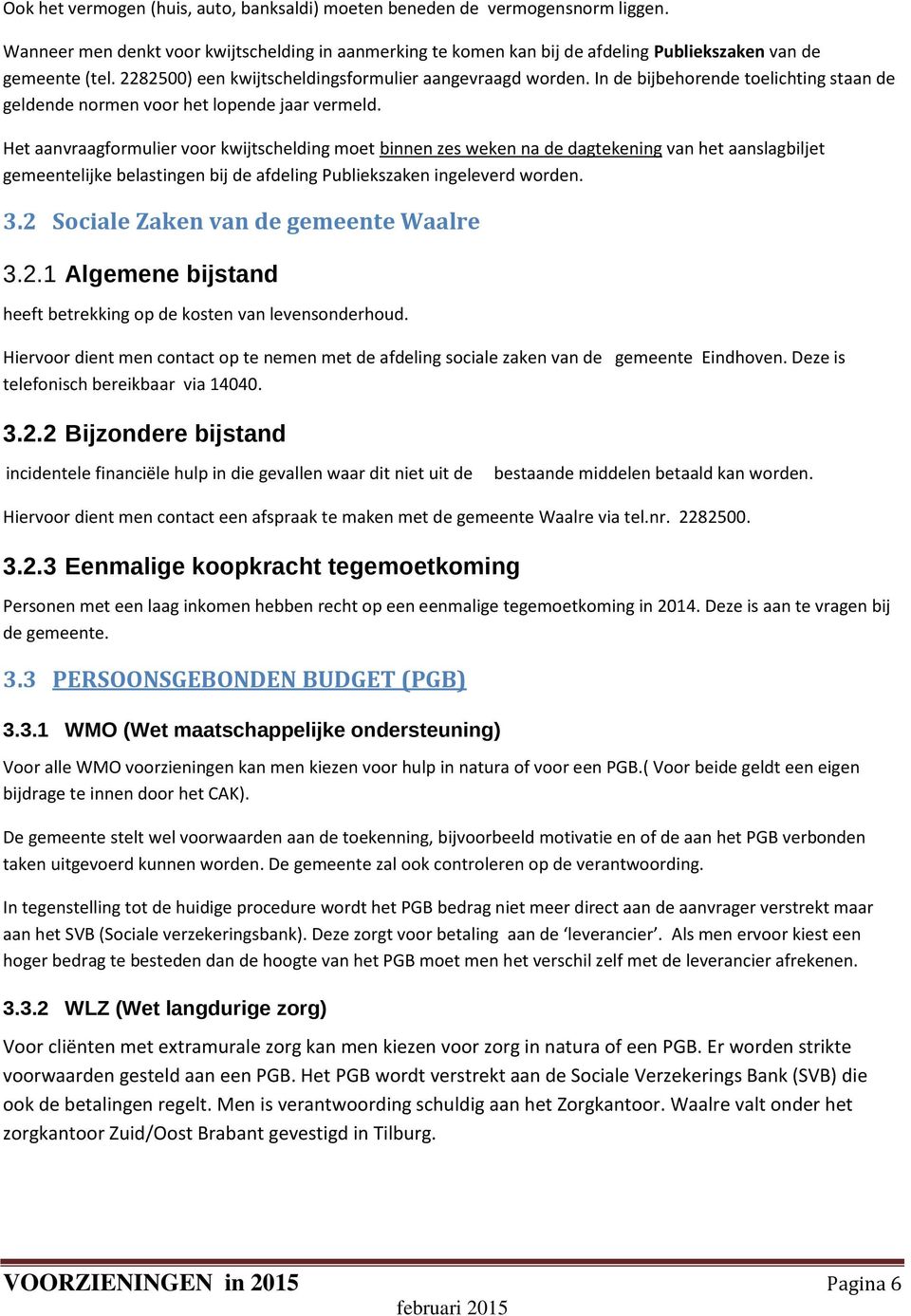 Het aanvraagformulier voor kwijtschelding moet binnen zes weken na de dagtekening van het aanslagbiljet gemeentelijke belastingen bij de afdeling Publiekszaken ingeleverd worden. 3.