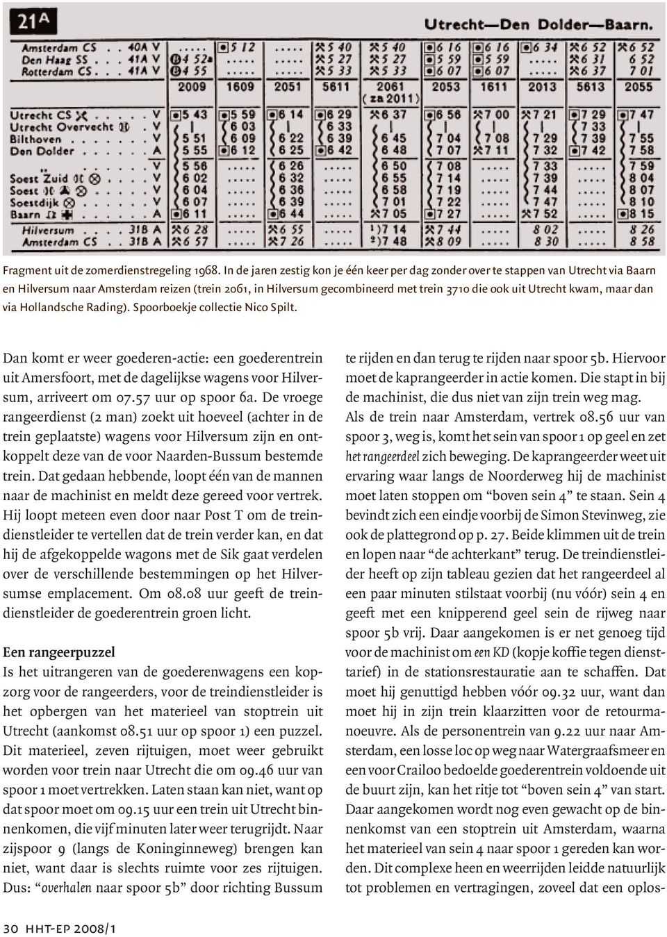 kwam, maar dan via Hollandsche Rading). Spoorboekje collectie Nico Spilt. Dan komt er weer goederen-actie: een goederentrein uit Amersfoort, met de dagelijkse wagens voor Hilversum, arriveert om 07.