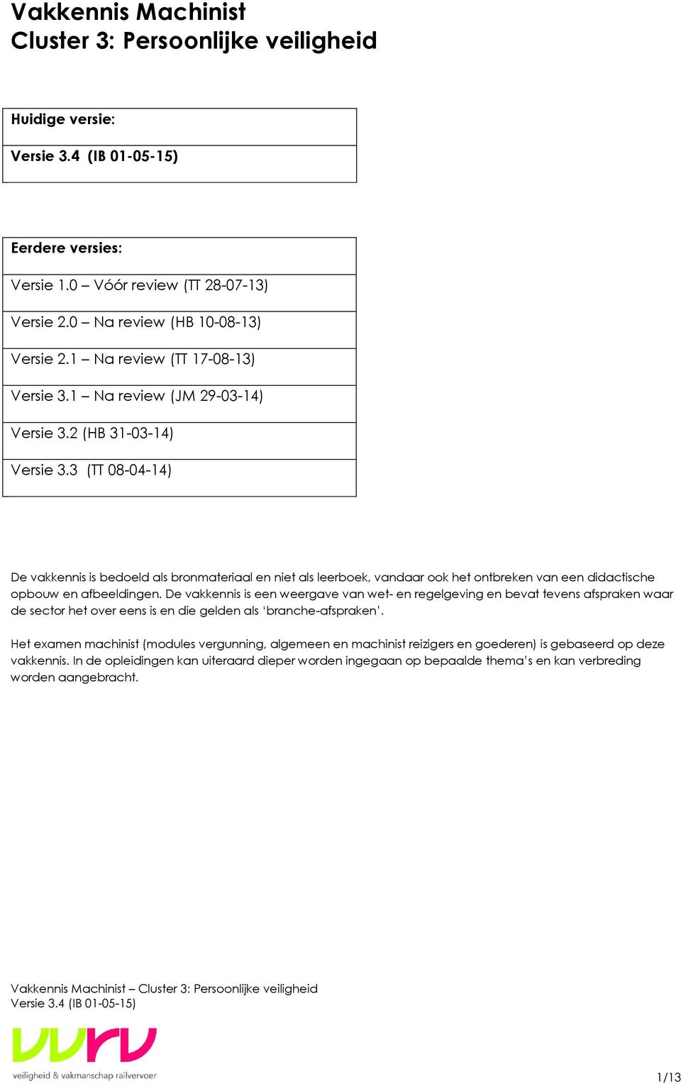 3 (TT 08-04-14) De vakkennis is bedoeld als bronmateriaal en niet als leerboek, vandaar ook het ontbreken van een didactische opbouw en afbeeldingen.