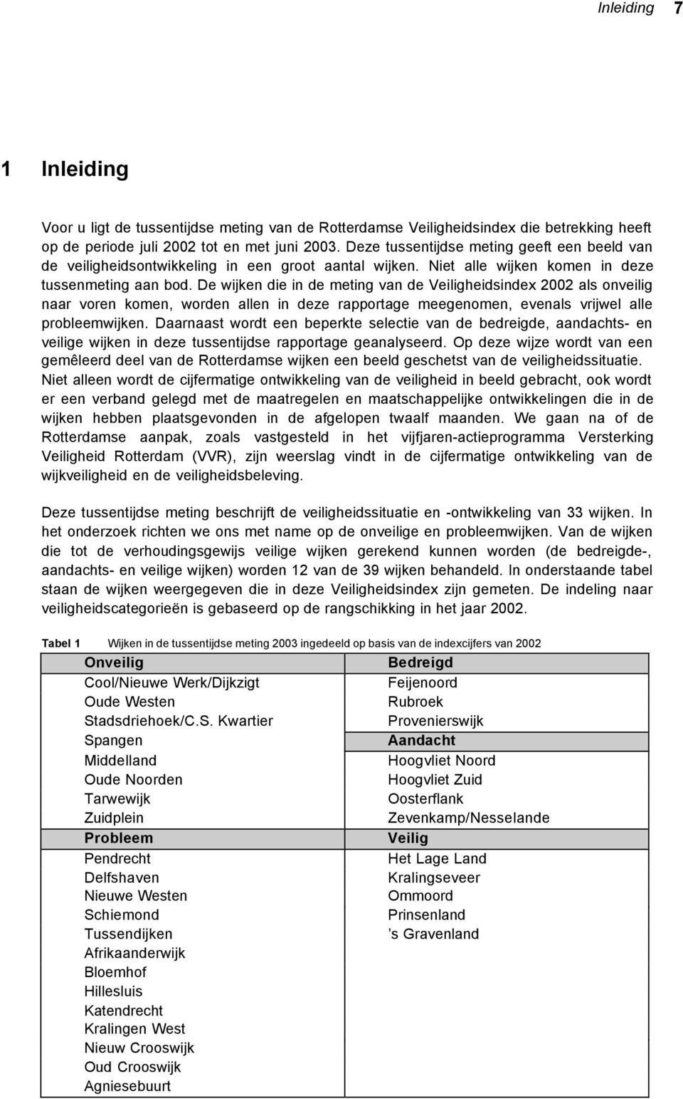 De wijken die in de meting van de Veiligheidsindex 2002 als onveilig naar voren komen, worden allen in deze rapportage meegenomen, evenals vrijwel alle probleemwijken.