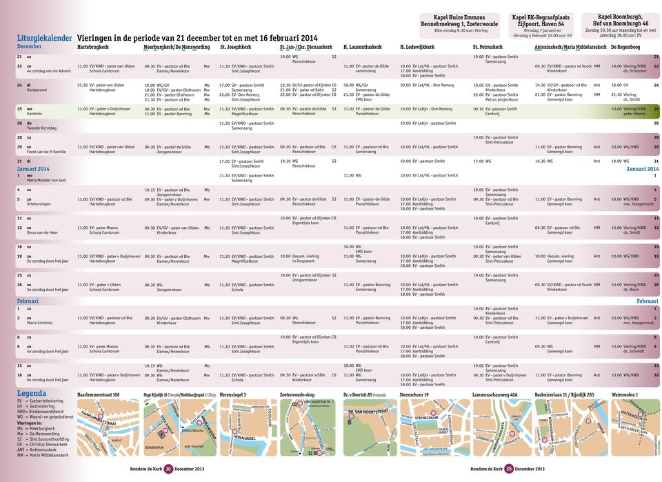 00 EV/KWD - pater van Ulden Schola Cantorum 21.30 EV- pater van Ulden Hartebrugkoor 09.30 EV - pastoor vd Bie Mw Dames/Herenkoor 19.00 WG/GV Mb 19.00 EV/GV - pastor Olsthoorn Mw 21.