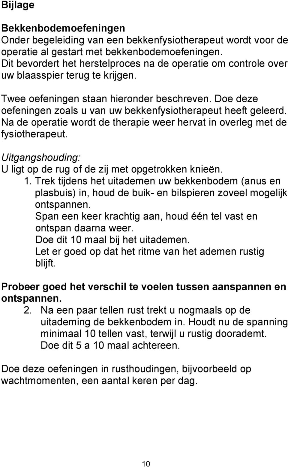 Doe deze oefeningen zoals u van uw bekkenfysiotherapeut heeft geleerd. Na de operatie wordt de therapie weer hervat in overleg met de fysiotherapeut.