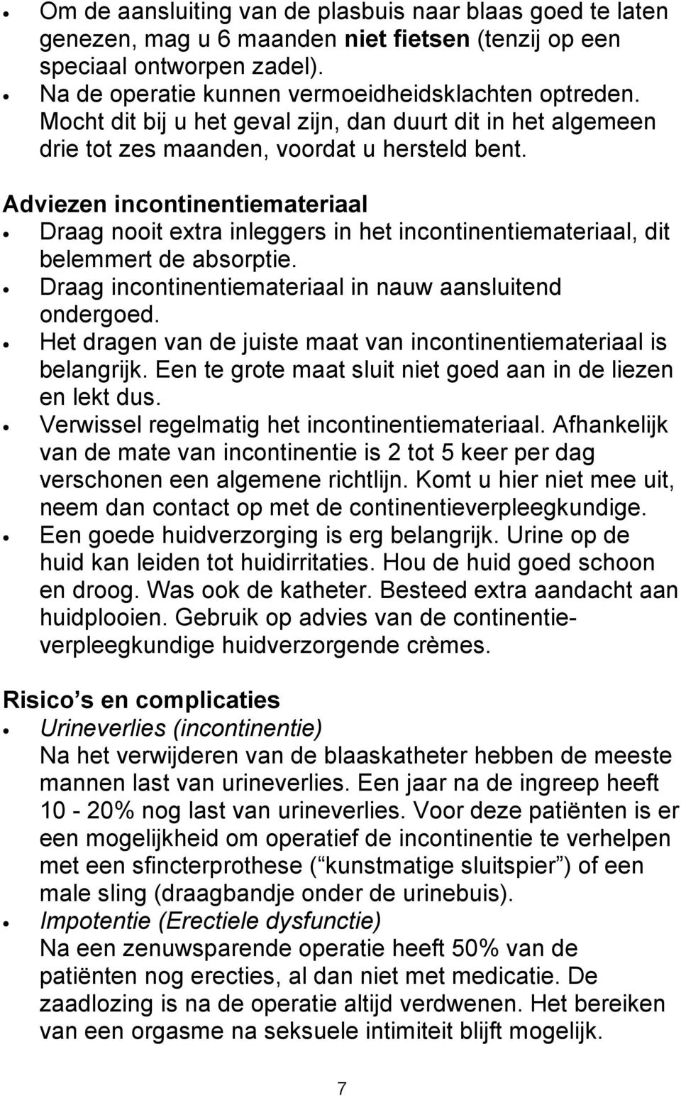 Adviezen incontinentiemateriaal Draag nooit extra inleggers in het incontinentiemateriaal, dit belemmert de absorptie. Draag incontinentiemateriaal in nauw aansluitend ondergoed.