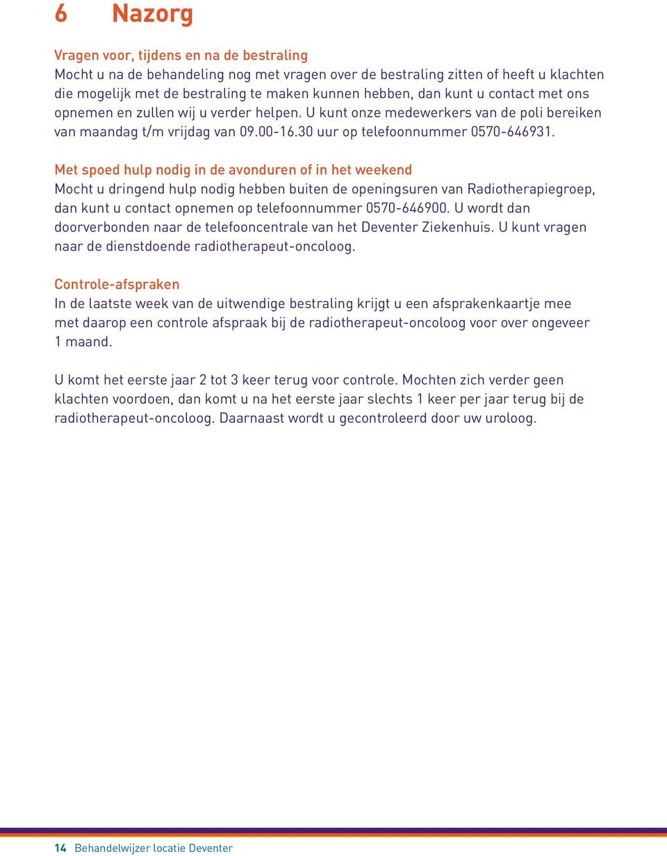 Met spoed hulp nodig in de avonduren of in het weekend Mocht u dringend hulp nodig hebben buiten de openingsuren van Radiotherapiegroep, dan kunt u contact opnemen op telefoonnummer 0570-646900.