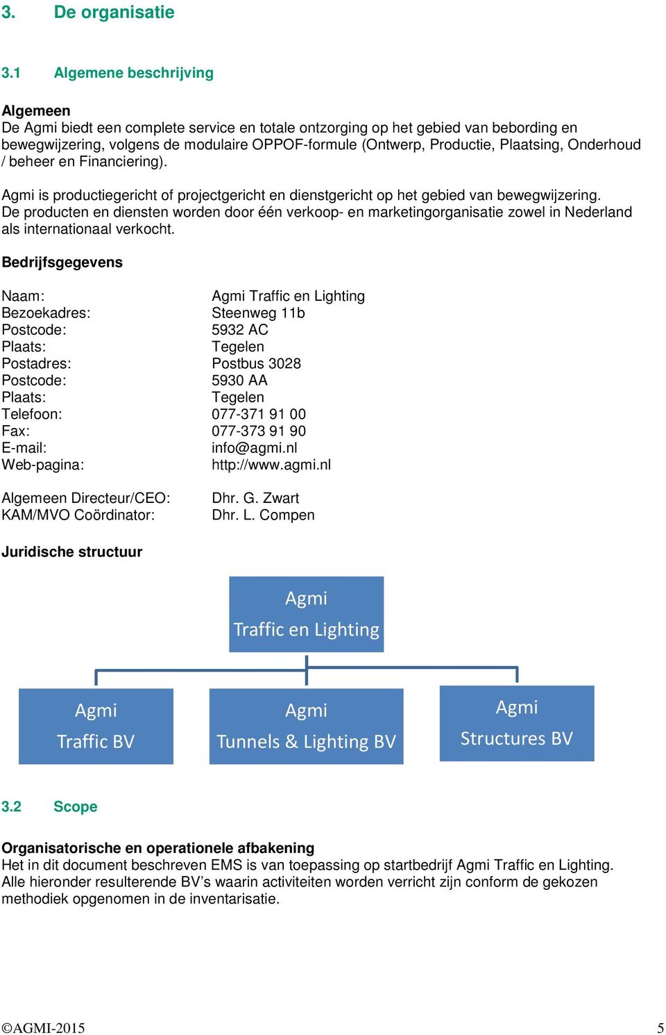 Plaatsing, Onderhoud / beheer en Financiering). Agmi is productiegericht of projectgericht en dienstgericht op het gebied van bewegwijzering.