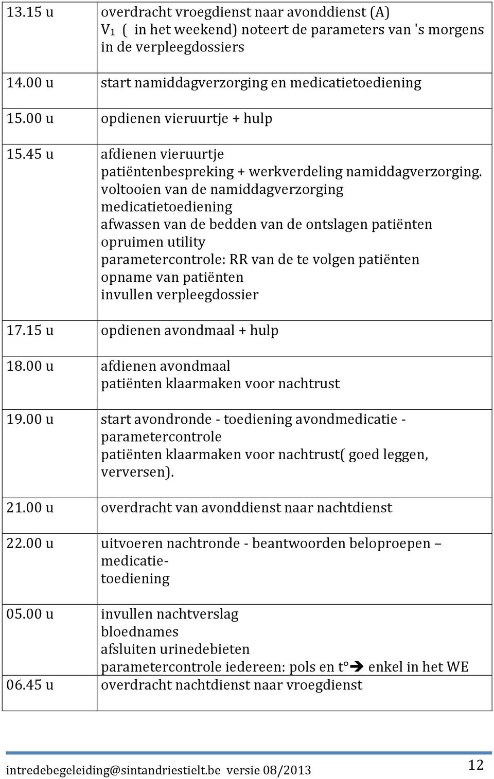 voltooien van de namiddagverzorging medicatietoediening afwassen van de bedden van de ontslagen patiënten opruimen utility parametercontrole: RR van de te volgen patiënten opname van patiënten