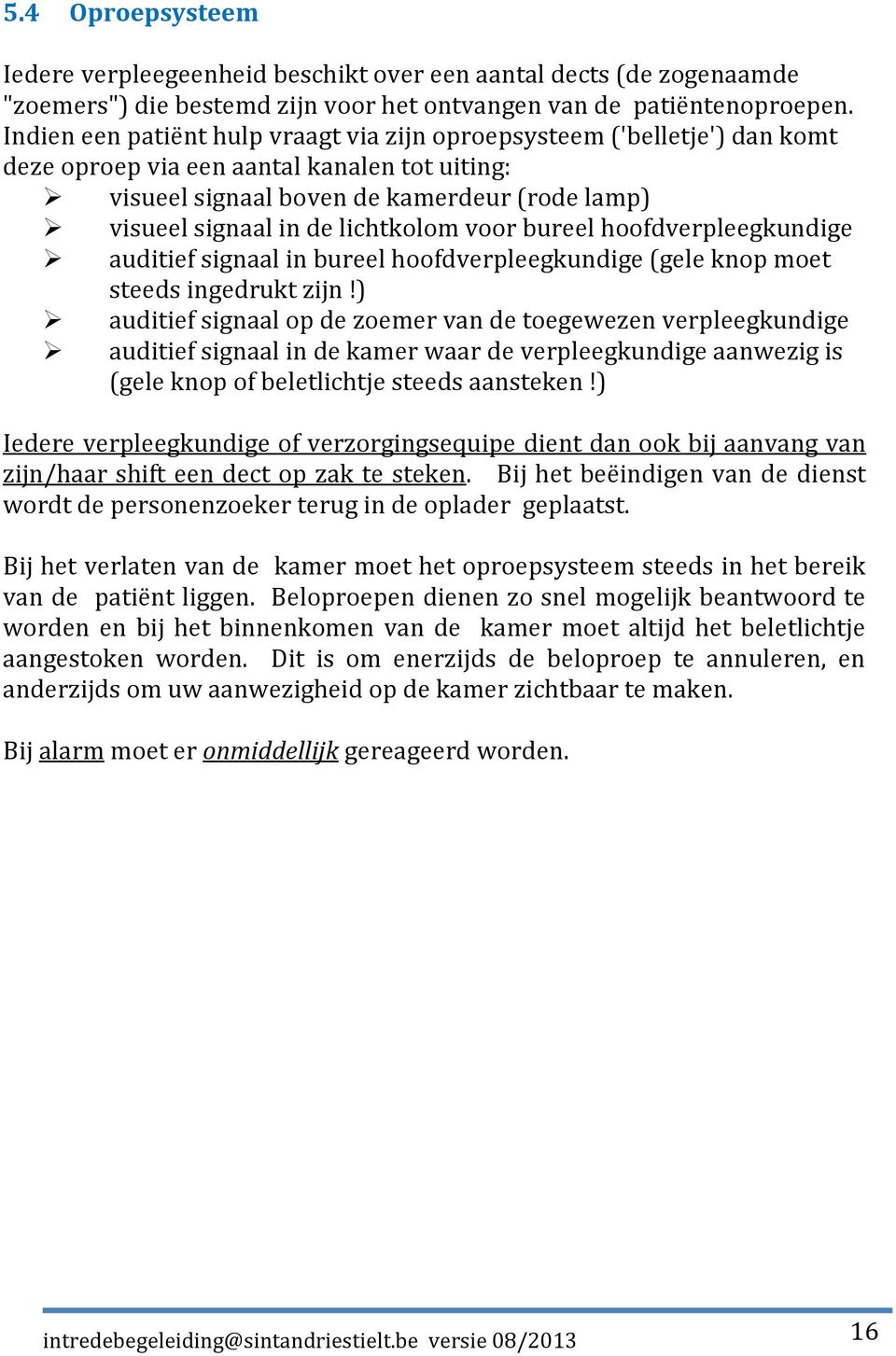 lichtkolom voor bureel hoofdverpleegkundige auditief signaal in bureel hoofdverpleegkundige (gele knop moet steeds ingedrukt zijn!