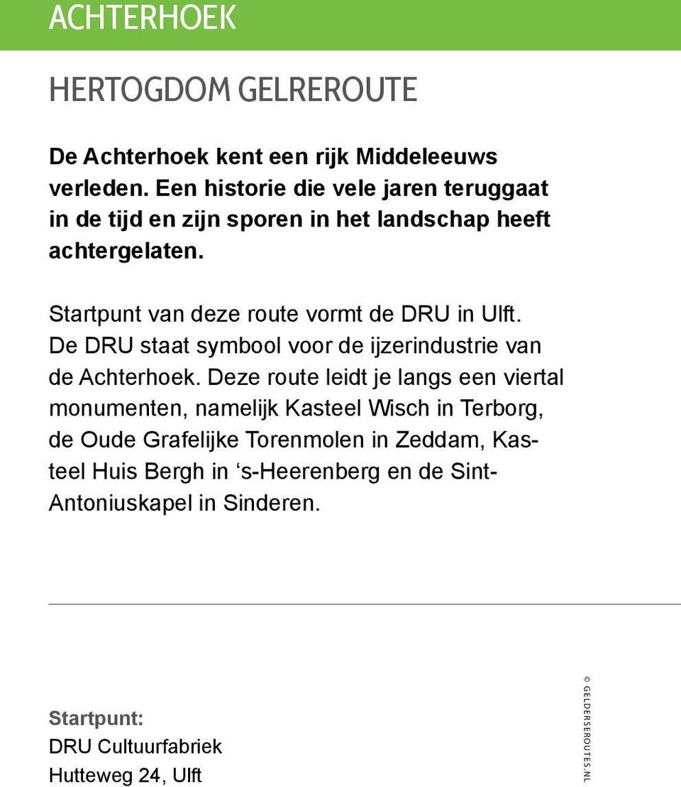 Startpunt van deze route vormt de DRU in Ulft. De DRU staat symbool voor de ijzerindustrie van de Achterhoek.