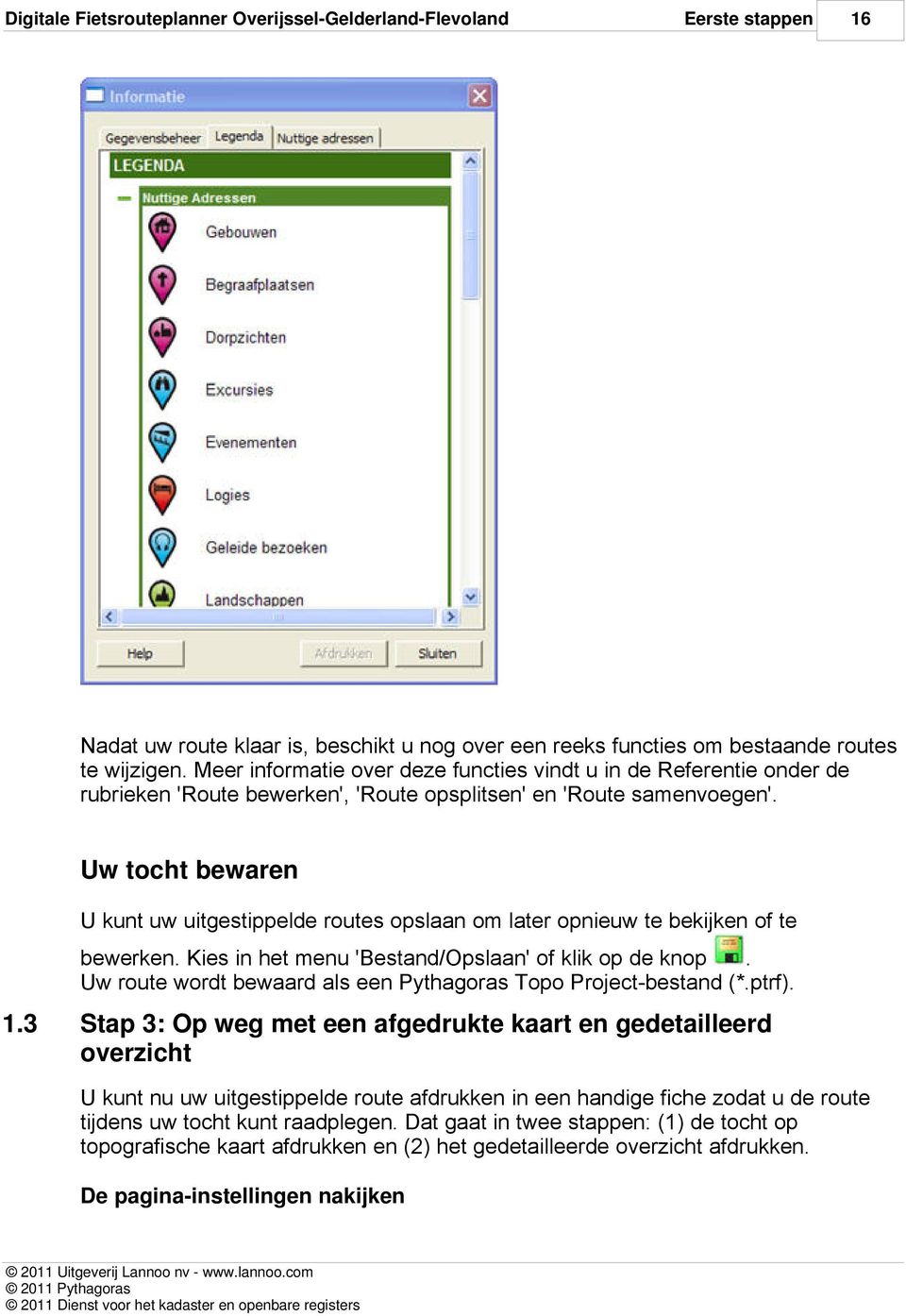 Uw tocht bewaren U kunt uw uitgestippelde routes opslaan om later opnieuw te bekijken of te bewerken. Kies in het menu 'Bestand/Opslaan' of klik op de knop.