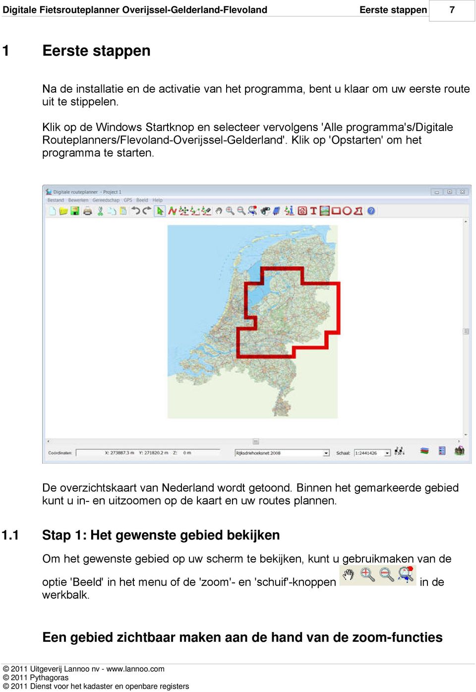 De overzichtskaart van Nederland wordt getoond. Binnen het gemarkeerde gebied kunt u in- en uitzoomen op de kaart en uw routes plannen. 1.