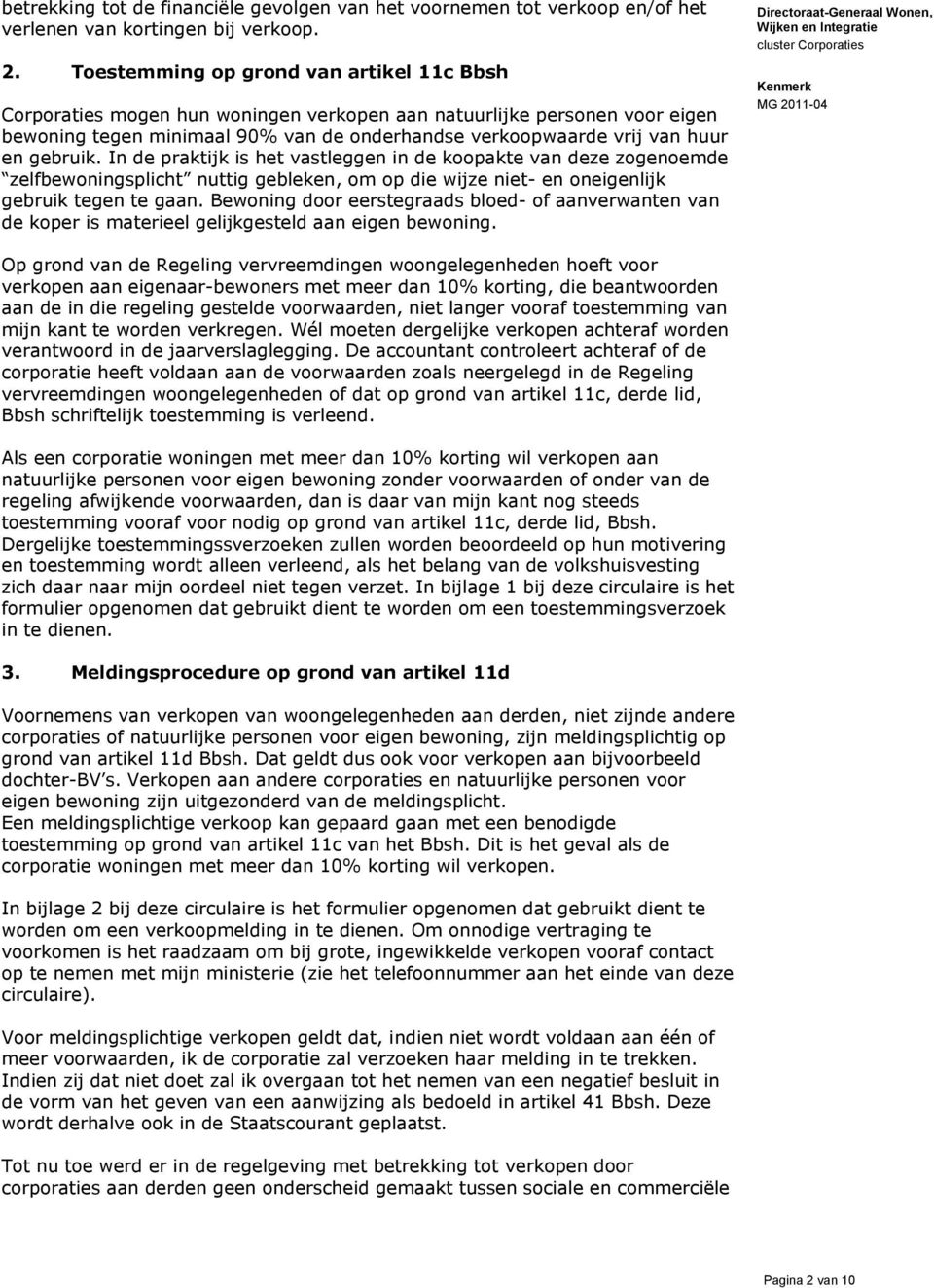 gebruik. In de praktijk is het vastleggen in de koopakte van deze zogenoemde zelfbewoningsplicht nuttig gebleken, om op die wijze niet- en oneigenlijk gebruik tegen te gaan.