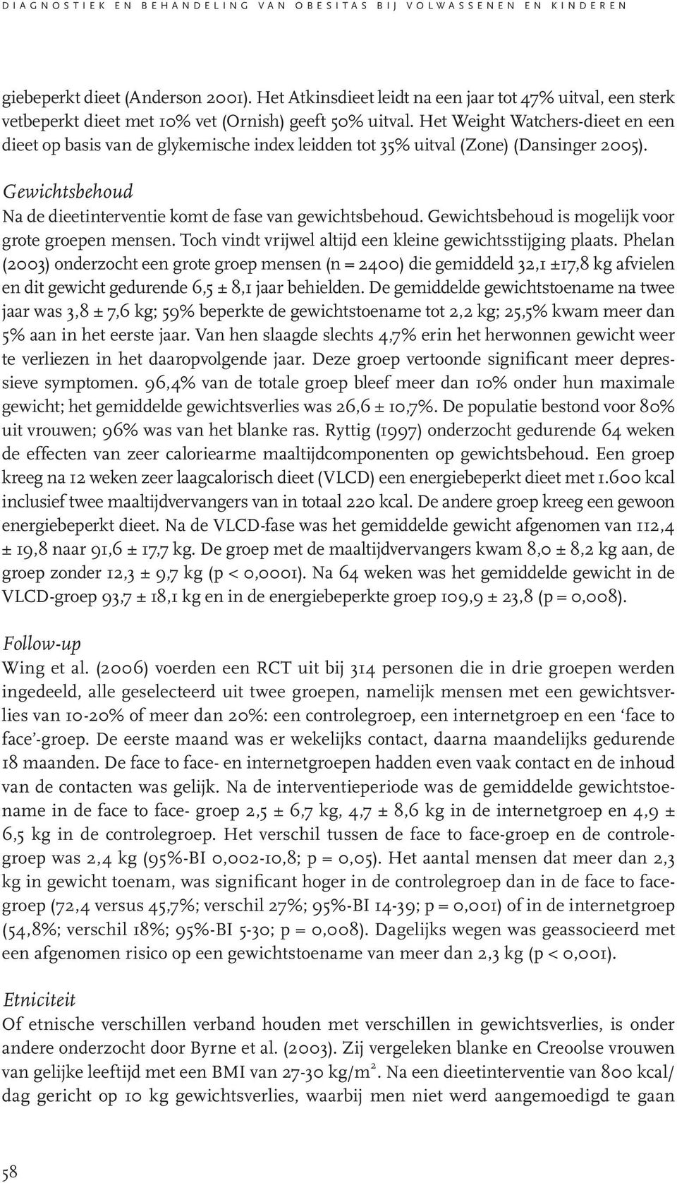 Het Weight Watchers-dieet en een dieet op basis van de glykemische index leidden tot 35% uitval (Zone) (Dansinger 2005). Gewichtsbehoud Na de dieetinterventie komt de fase van gewichtsbehoud.