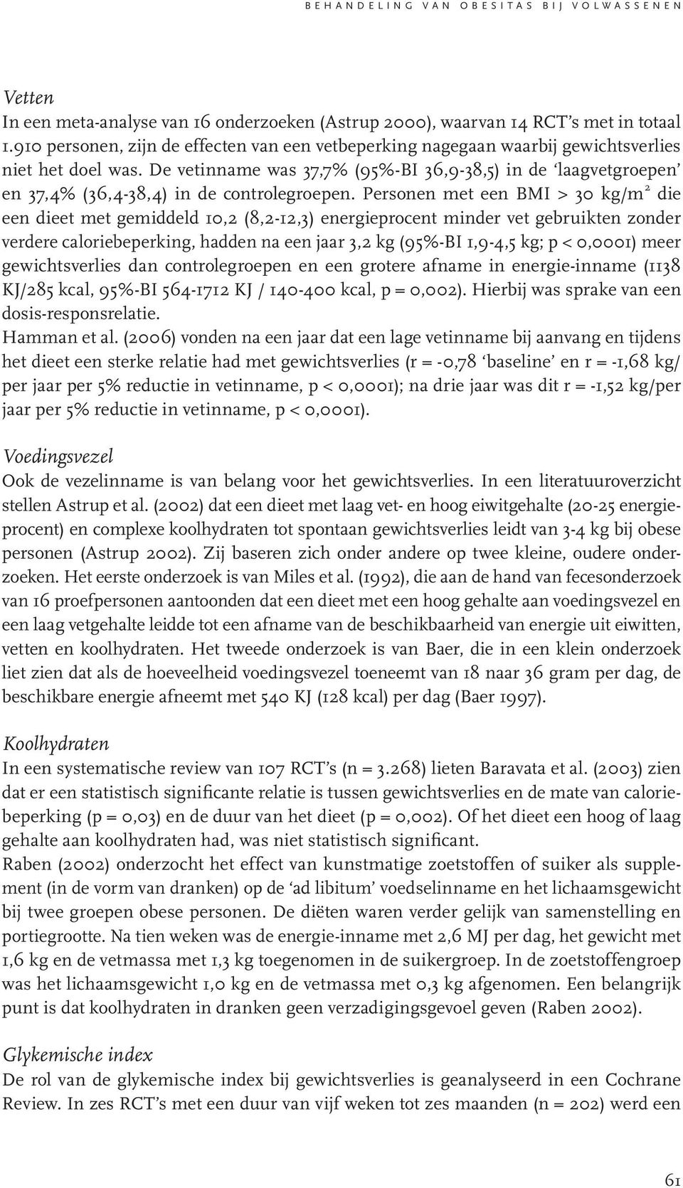 De vetinname was 37,7% (95%-BI 36,9-38,5) in de laagvetgroepen en 37,4% (36,4-38,4) in de controlegroepen.