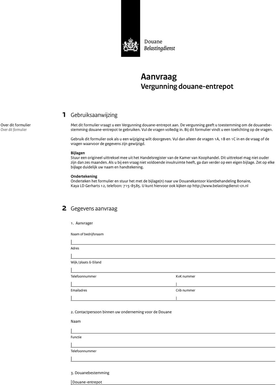 Gebruik dit formulier ook als u een wijziging wilt doorgeven. Vul dan alleen de vragen 1A, 1B en 1C in en de vraag of de vragen waarvoor de gegevens zijn gewijzigd.