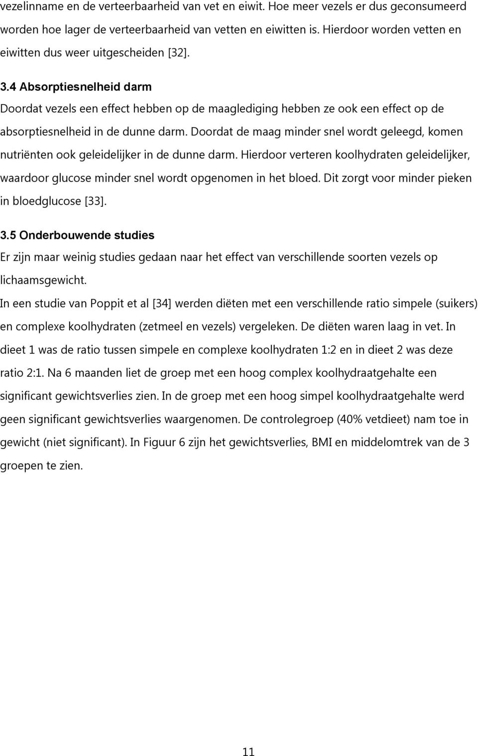 4 Absorptiesnelheid darm Doordat vezels een effect hebben op de maaglediging hebben ze ook een effect op de absorptiesnelheid in de dunne darm.