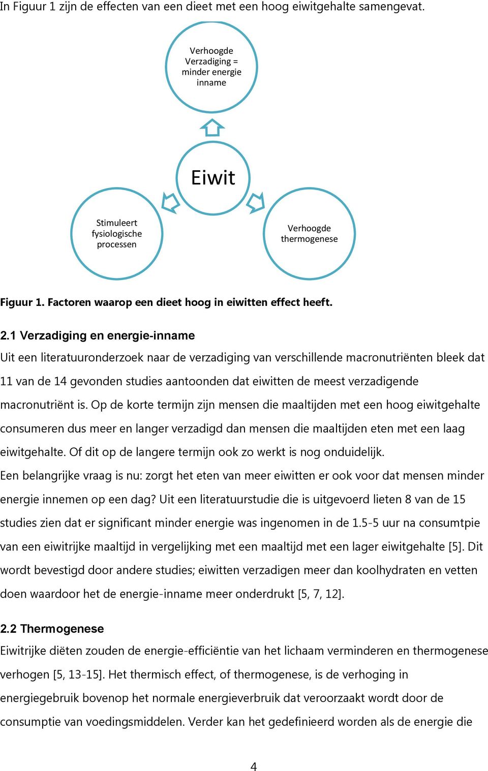 1 Verzadiging en energie-inname Uit een literatuuronderzoek naar de verzadiging van verschillende macronutriënten bleek dat 11 van de 14 gevonden studies aantoonden dat eiwitten de meest verzadigende