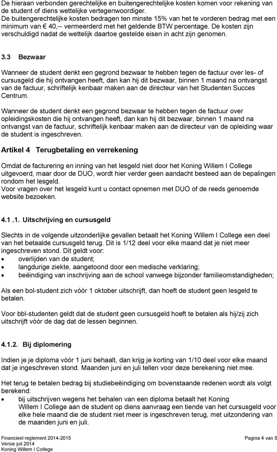 De kosten zijn verschuldigd nadat de wettelijk daartoe gestelde eisen in acht zijn genomen. 3.