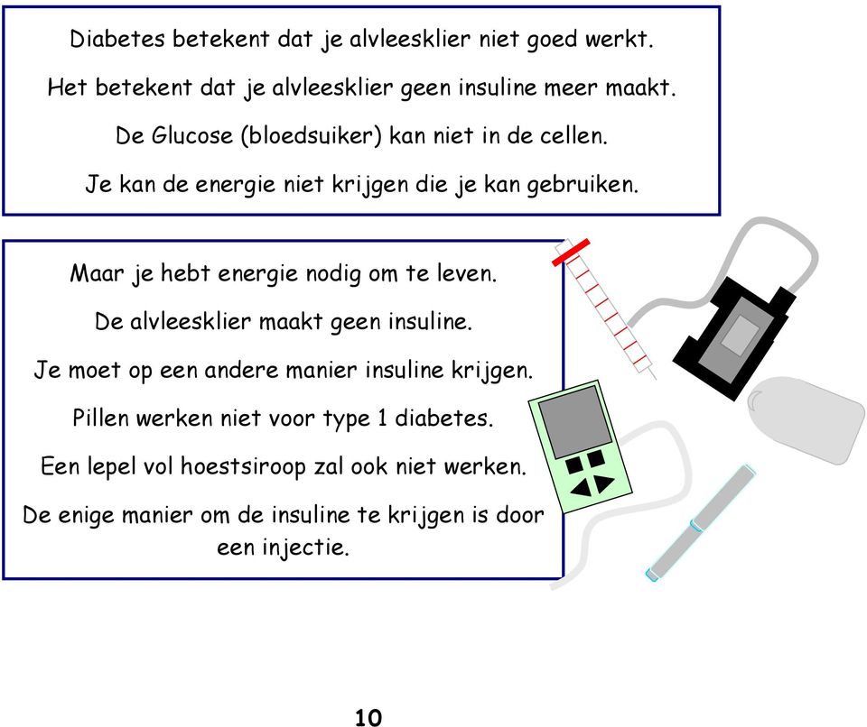 Maar je hebt energie nodig om te leven. De alvleesklier maakt geen insuline. Je moet op een andere manier insuline krijgen.