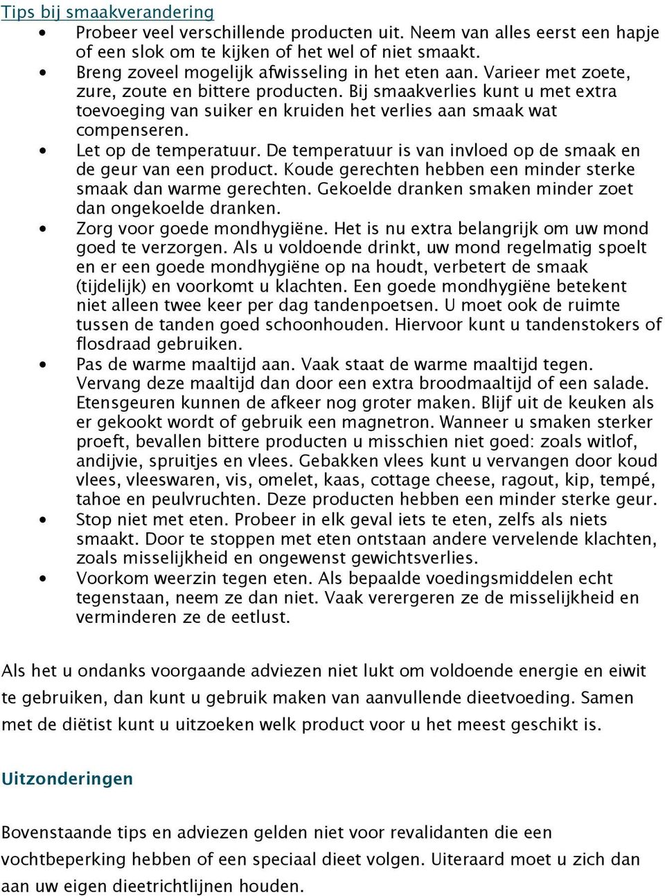 Bij smaakverlies kunt u met extra toevoeging van suiker en kruiden het verlies aan smaak wat compenseren. Let op de temperatuur. De temperatuur is van invloed op de smaak en de geur van een product.